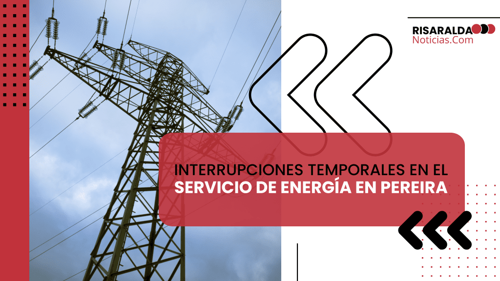 Lee más sobre el artículo Interrupciones Temporales en Servicio de Energía en Pereira