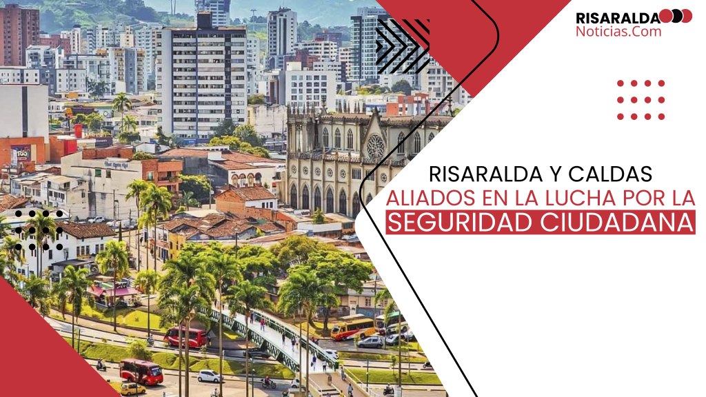 Lee más sobre el artículo Risaralda y Caldas aliados por la Seguridad Ciudadana