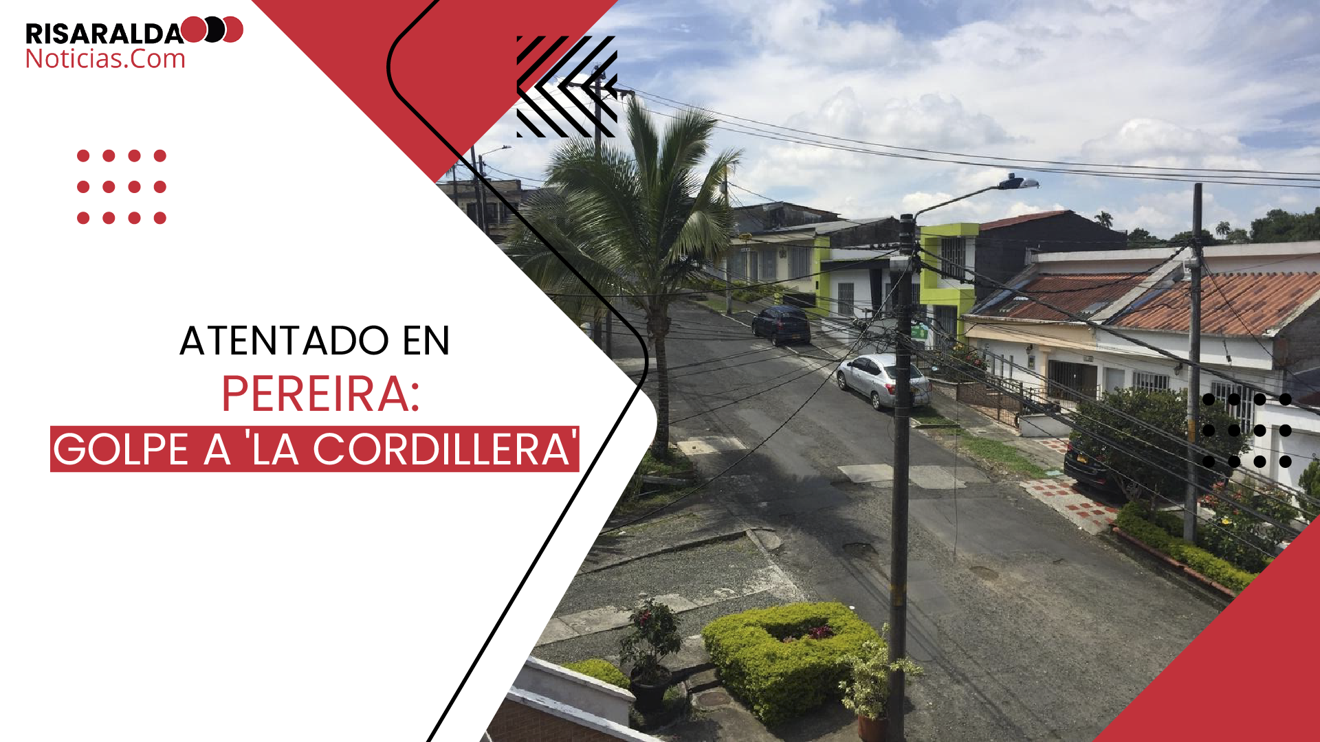 En este momento estás viendo Atentado en Pereira: Golpe a ‘La Cordillera’