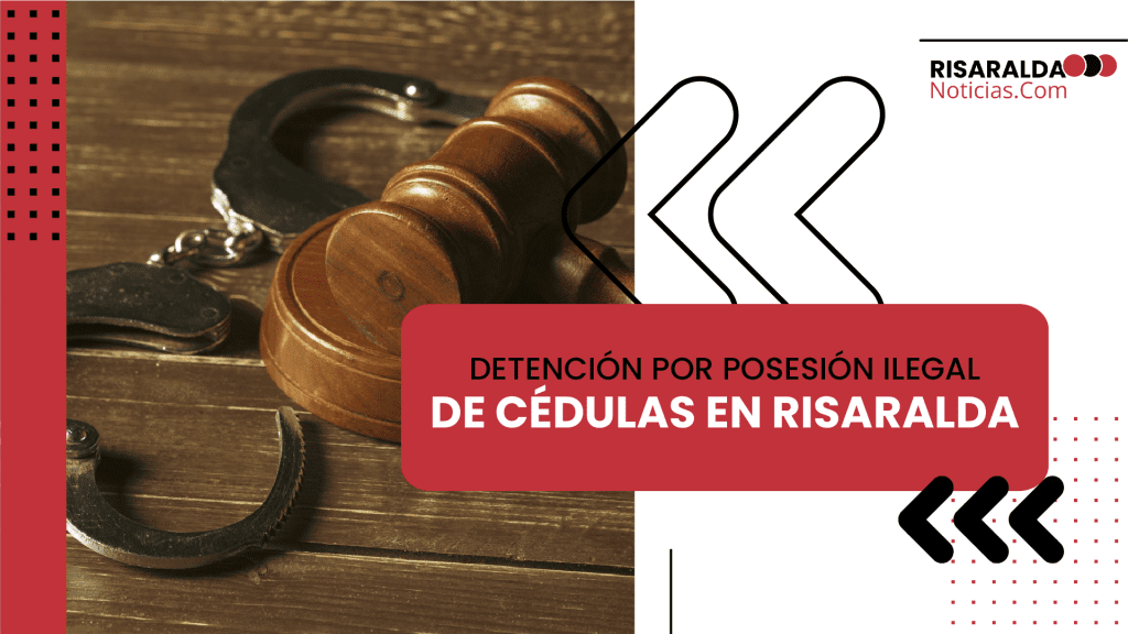 Lee más sobre el artículo Detención por Posesión Ilegal de Cédulas en Risaralda