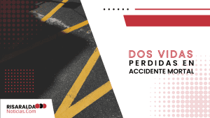 Lee más sobre el artículo Dos Vidas Perdidas en Accidente Mortal