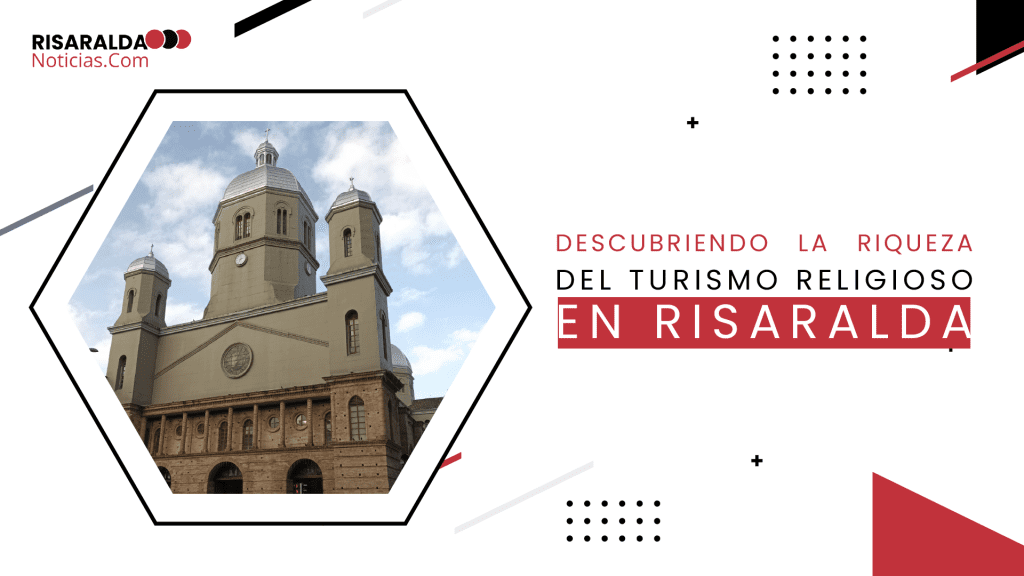 Lee más sobre el artículo Descubriendo la Riqueza del Turismo Religioso en Risaralda