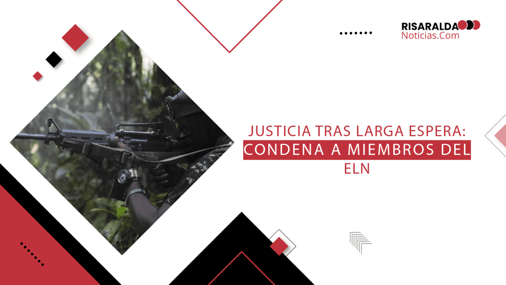 Lee más sobre el artículo Justicia tras larga espera: Condena a miembros del Eln